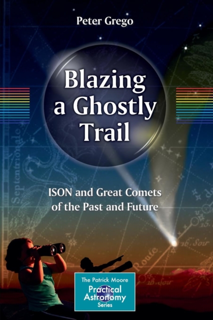 Blazing a Ghostly Trail : ISON and Great Comets of the Past and Future, Paperback / softback Book