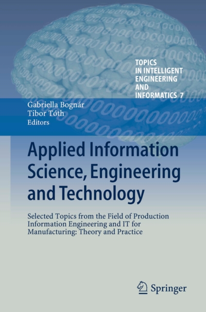 Applied Information Science, Engineering and Technology : Selected Topics from the Field of Production Information Engineering and IT for Manufacturing: Theory and Practice, PDF eBook