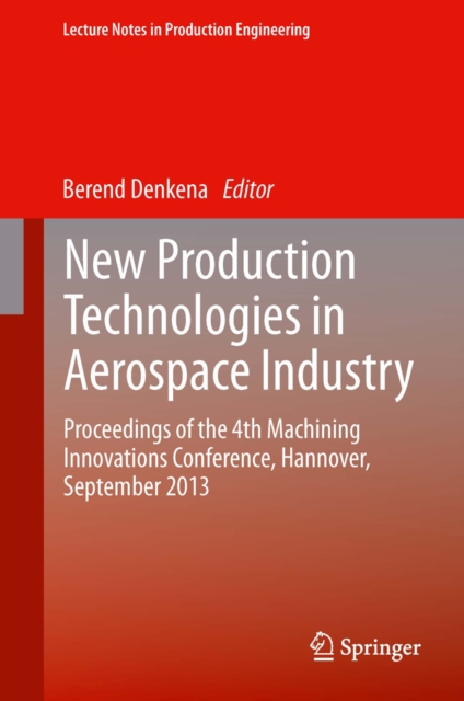 New Production Technologies in Aerospace Industry : Proceedings of the 4th Machining Innovations Conference, Hannover, September 2013, PDF eBook