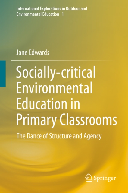 Socially-critical Environmental Education in Primary Classrooms : The Dance of Structure and Agency, PDF eBook