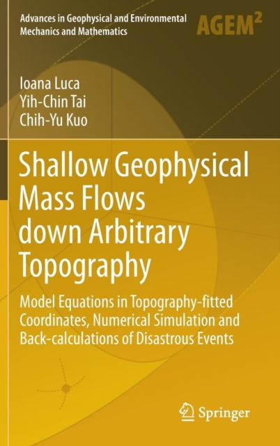 Shallow Geophysical Mass Flows down Arbitrary Topography : Model Equations in Topography-fitted Coordinates, Numerical Simulation and Back-calculations of Disastrous Events, Hardback Book