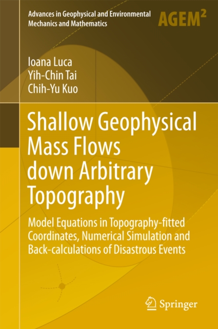 Shallow Geophysical Mass Flows down Arbitrary Topography : Model Equations in Topography-fitted Coordinates, Numerical Simulation and Back-calculations of Disastrous Events, PDF eBook