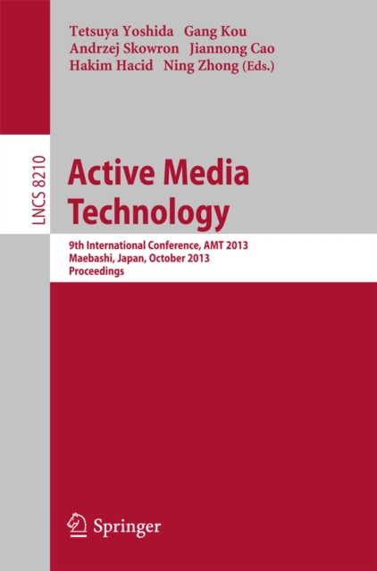 Active Media Technology : 9th International Conference, AMT 2013, Maebashi, Japan, October 29-31, 2013. Proceedings, PDF eBook