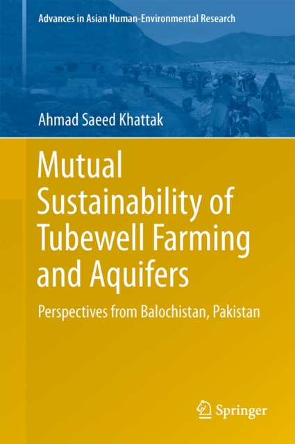 Mutual Sustainability of Tubewell Farming and Aquifers : Perspectives from Balochistan, Pakistan, Hardback Book