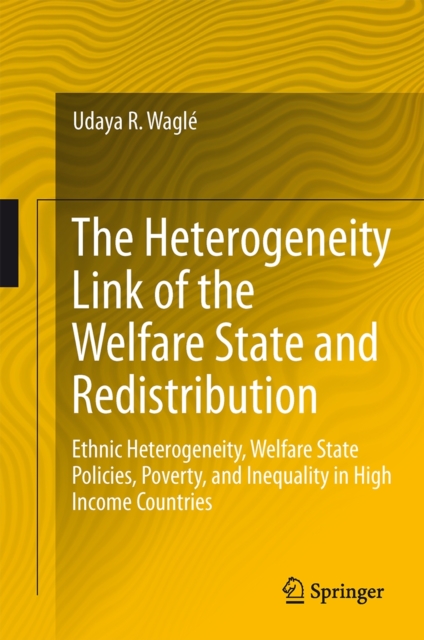 The Heterogeneity Link of the Welfare State and Redistribution : Ethnic Heterogeneity, Welfare State Policies, Poverty, and Inequality in High Income Countries, Hardback Book