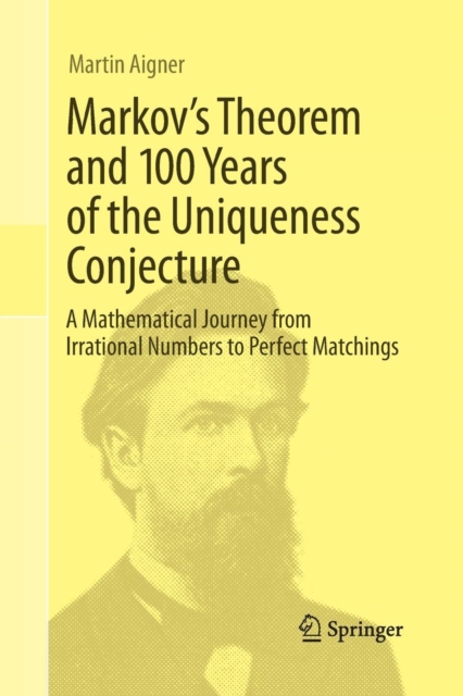 Markov's Theorem and 100 Years of the Uniqueness Conjecture : A Mathematical Journey from Irrational Numbers to Perfect Matchings, Paperback / softback Book