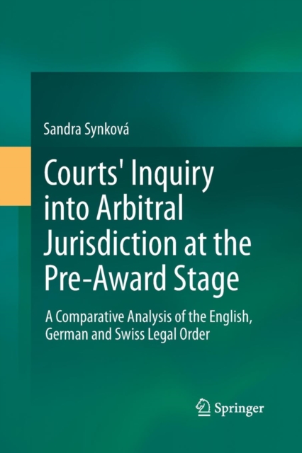 Courts' Inquiry into Arbitral Jurisdiction at the Pre-Award Stage : A Comparative Analysis of the English, German and Swiss Legal Order, Paperback / softback Book