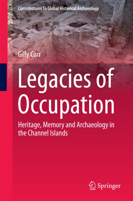 Legacies of Occupation : Heritage, Memory and Archaeology in the Channel Islands, PDF eBook