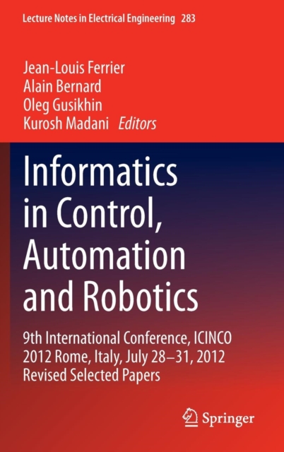 Informatics in Control, Automation and Robotics : 9th International Conference, ICINCO 2012 Rome, Italy, July 28-31, 2012 Revised Selected Papers, Hardback Book