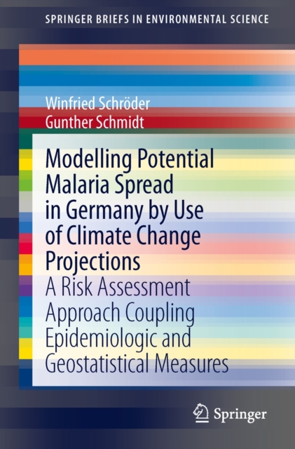 Modelling Potential Malaria Spread in Germany by Use of Climate Change Projections : A Risk Assessment Approach Coupling Epidemiologic and Geostatistical Measures, Paperback / softback Book