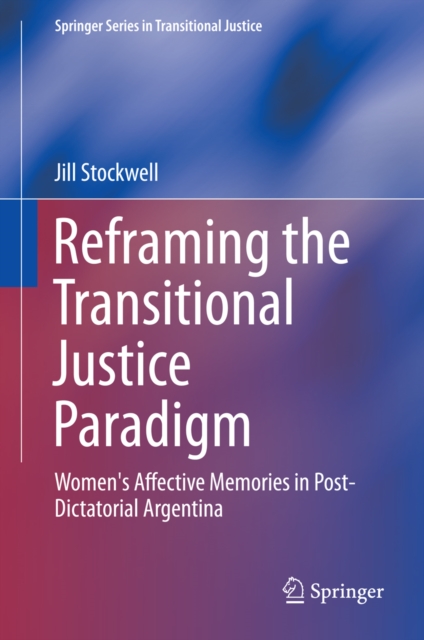 Reframing the Transitional Justice Paradigm : Women's Affective Memories in Post-Dictatorial Argentina, PDF eBook