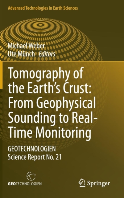 Tomography of the Earth's Crust: From Geophysical Sounding to Real-Time Monitoring : GEOTECHNOLOGIEN Science Report No. 21, Hardback Book