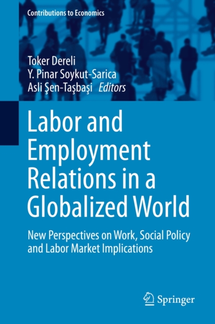 Labor and Employment Relations in a Globalized World : New Perspectives on Work, Social Policy and Labor Market Implications, Hardback Book