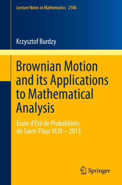 Brownian Motion and its Applications to Mathematical Analysis : Ecole d'Ete de Probabilites de Saint-Flour XLIII - 2013, PDF eBook
