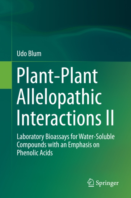 Plant-Plant Allelopathic Interactions II : Laboratory Bioassays for Water-Soluble Compounds with an Emphasis on Phenolic Acids, PDF eBook