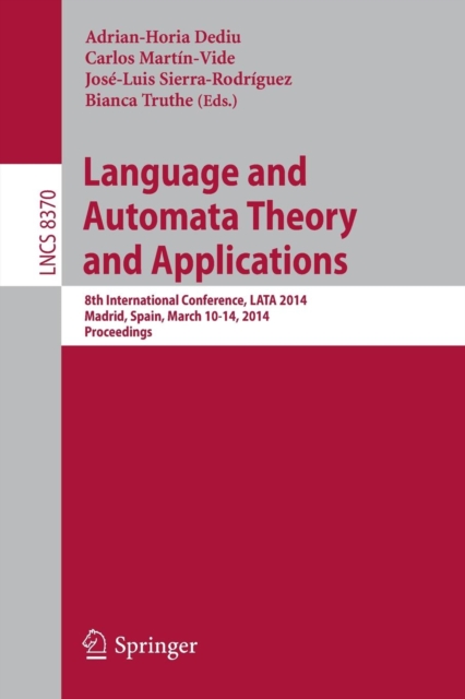 Language and Automata Theory and Applications : 8th International Conference, LATA 2014, Madrid, Spain, March 10-14, 2014, Proceedings, Paperback / softback Book