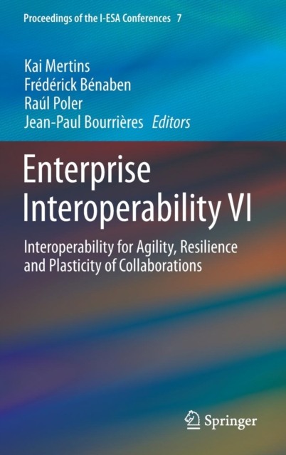 Enterprise Interoperability VI : Interoperability for Agility, Resilience and Plasticity of Collaborations, Hardback Book