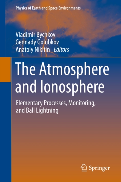 The Atmosphere and Ionosphere : Elementary Processes, Monitoring, and Ball Lightning, Hardback Book