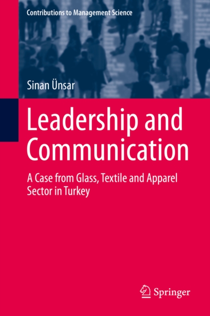 Leadership and Communication : A Case from Glass, Textile and Apparel Sector in Turkey, PDF eBook