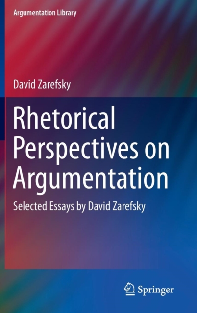 Rhetorical Perspectives on Argumentation : Selected Essays by David Zarefsky, Hardback Book