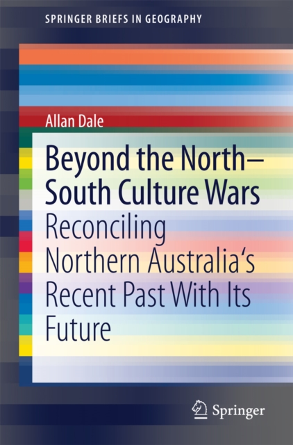 Beyond the North-South Culture Wars : Reconciling Northern Australia's Recent Past With Its Future, PDF eBook