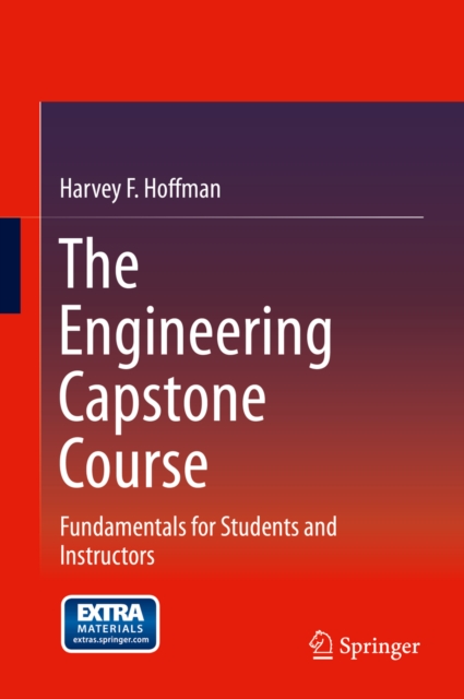 The Engineering Capstone Course : Fundamentals for Students and Instructors, PDF eBook