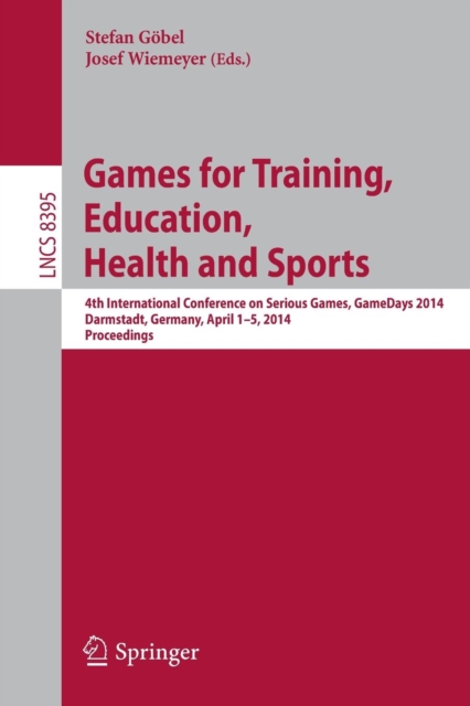 Games for Training, Education, Health and Sports : 4th International Conference on Serious Games, GameDays 2014, Darmstadt, Germany, April 1-5, 2014. Proceedings, Paperback / softback Book