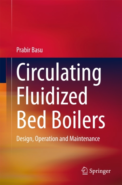 Circulating Fluidized Bed Boilers : Design, Operation and Maintenance, Hardback Book