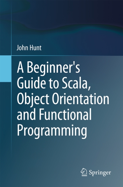 A Beginner's Guide to Scala, Object Orientation and Functional Programming, Paperback / softback Book