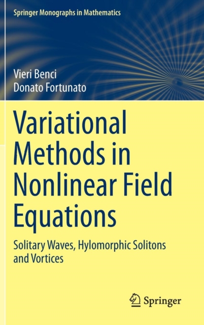 Variational Methods in Nonlinear Field Equations : Solitary Waves, Hylomorphic Solitons and Vortices, Hardback Book