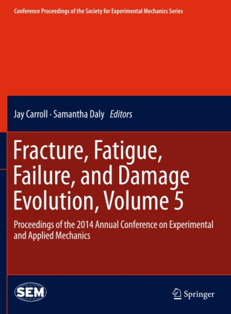 Fracture, Fatigue, Failure, and Damage Evolution, Volume 5 : Proceedings of the 2014 Annual Conference on Experimental and Applied Mechanics, PDF eBook