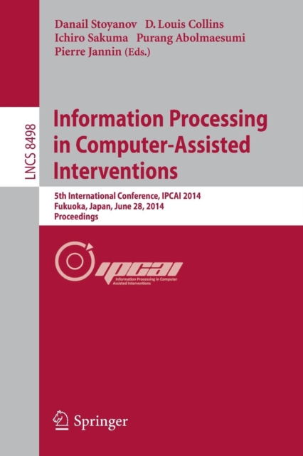 Information Processing in Computer-Assisted Interventions : 5th International Conference, IPCAI 2014, Fukuoka, Japan, June 28, 2014 Proceedings, Paperback / softback Book
