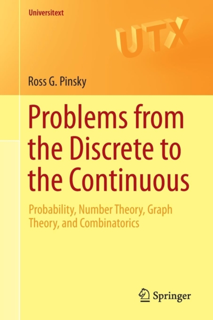 Problems from the Discrete to the Continuous : Probability, Number Theory, Graph Theory, and Combinatorics, Paperback / softback Book