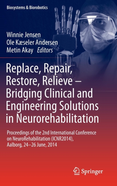 Replace, Repair, Restore, Relieve - Bridging Clinical and Engineering Solutions in Neurorehabilitation : Proceedings of the 2nd International Conference on Neurorehabilitation (Icnr2014), Aalborg, 24-, Hardback Book