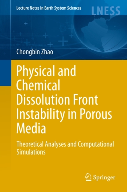 Physical and Chemical Dissolution Front Instability in Porous Media : Theoretical Analyses and Computational Simulations, PDF eBook