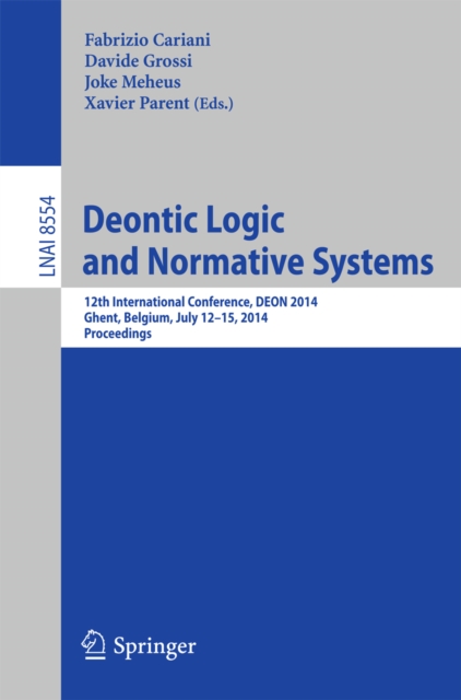 Deontic Logic and Normative Systems : 12th International Conference, DEON 2014, Ghent, Belgium, July 12-15, 2014. Proceedings, PDF eBook