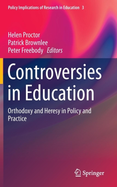 Controversies in Education : Orthodoxy and Heresy in Policy and Practice, Hardback Book