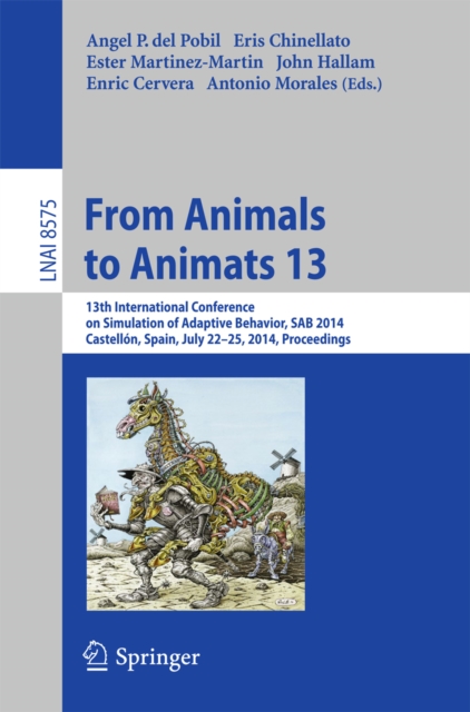 From Animals to Animats 13 : 13th International Conference on Simulation of Adaptive Behavior, SAB 2014, Castellon, Spain, July 22-25, 2014, Proceedings, PDF eBook