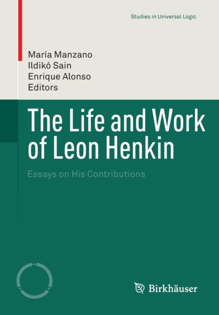 The Life and Work of Leon Henkin : Essays on His Contributions, Paperback / softback Book