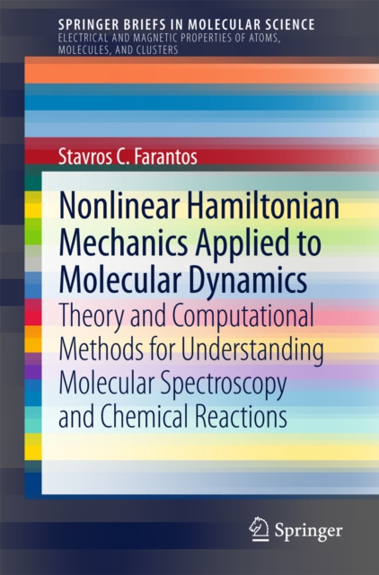 Nonlinear Hamiltonian Mechanics Applied to Molecular Dynamics : Theory and Computational Methods for Understanding Molecular Spectroscopy and Chemical Reactions, PDF eBook