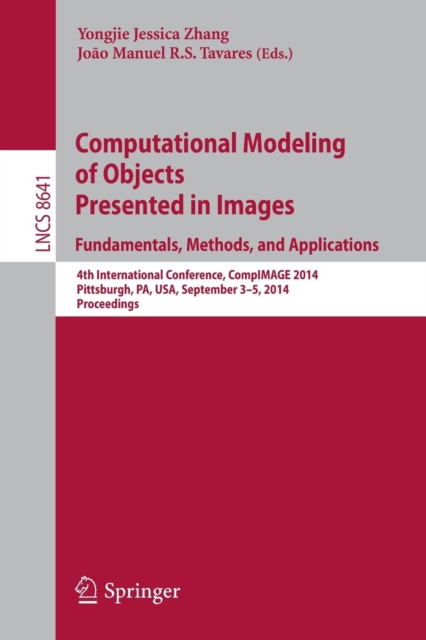 Computational Modeling of Objects Presented in Images: Fundamentals, Methods, and Applications : 4th International Conference, CompIMAGE 2014, Pittsburgh, PA, USA, September 3-5, 2014, Proceedings, Paperback / softback Book