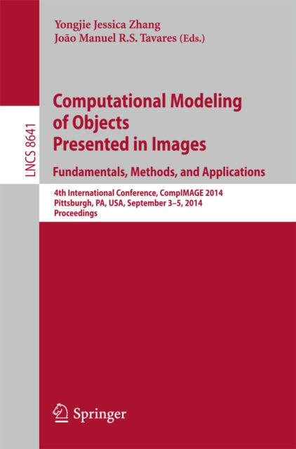 Computational Modeling of Objects Presented in Images: Fundamentals, Methods, and Applications : 4th International Conference, CompIMAGE 2014, Pittsburgh, PA, USA, September 3-5, 2014, Proceedings, PDF eBook