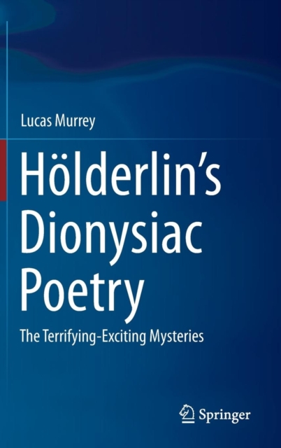 Holderlin’s Dionysiac Poetry : The Terrifying-Exciting Mysteries, Hardback Book