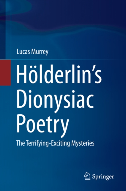 Holderlin's Dionysiac Poetry : The Terrifying-Exciting Mysteries, PDF eBook