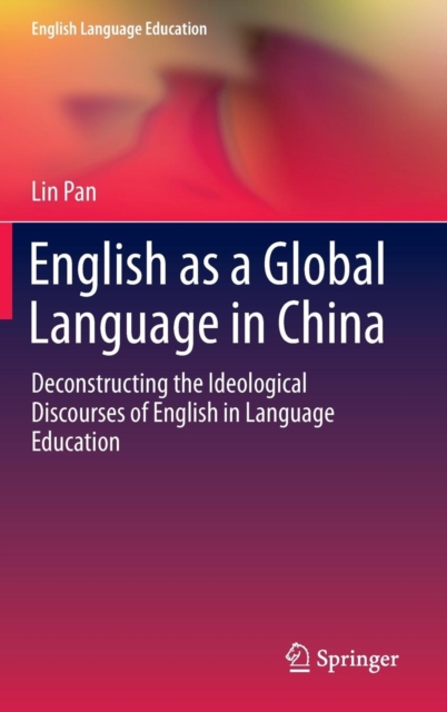 English as a Global Language in China : Deconstructing the Ideological Discourses of English in Language Education, Hardback Book