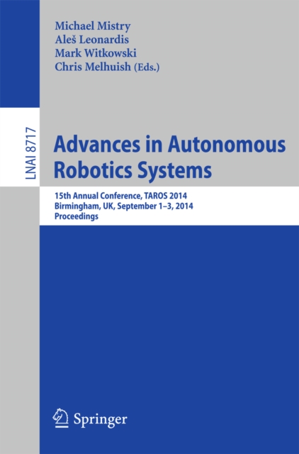 Advances in Autonomous Robotics Systems : 15th Annual Conference, TAROS 2014, Birmingham, UK, September 1-3, 2014. Proceedings, PDF eBook