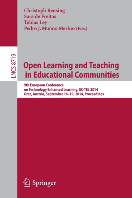 Open Learning and Teaching in Educational Communities : 9th European Conference on Technology Enhanced Learning, EC-TEL 2014, Graz, Austria, September 16-19, 2014, Proceedings, Paperback / softback Book