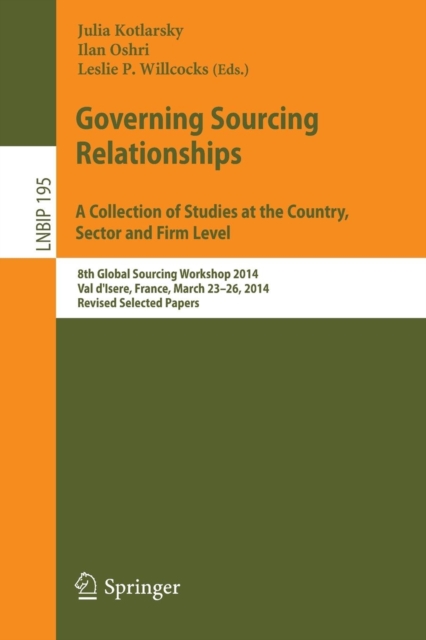 Governing Sourcing Relationships. A Collection of Studies at the Country, Sector and Firm Level : 8th Global Sourcing Workshop 2014, Val d'Isere, France, March 23-26, 2014, Revised Selected Papers, Paperback / softback Book