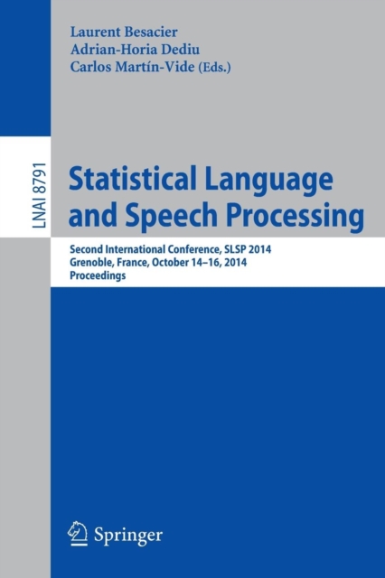 Statistical Language and Speech Processing : Second International Conference, SLSP 2014, Grenoble, France, October 14-16, 2014, Proceedings, Paperback / softback Book