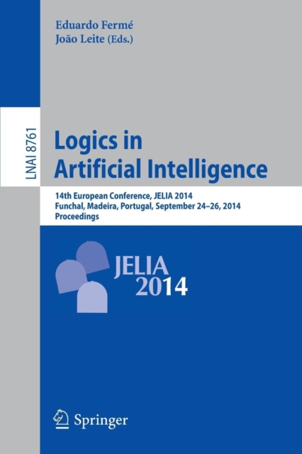 Logics in Artificial Intelligence : 14th European Conference, JELIA 2014, Funchal, Madeira, Portugal, September 24-26, 2014, Proceedings, Paperback / softback Book